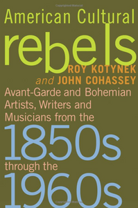 American Cultural Rebels: Avant-garde and Bohemian Artists, Writers and Musicians from the 1850s Through the 1960s